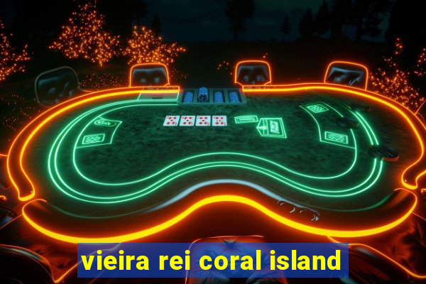 vieira rei coral island